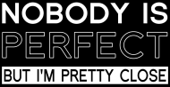 Nobody is perfect but I'm pretty close - damska