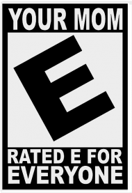 Your Mom rated E for everyone