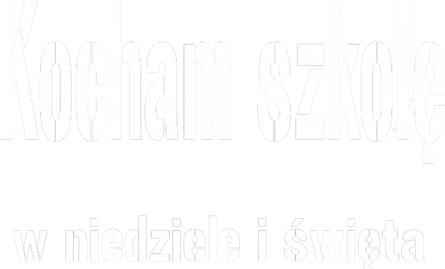 Kocham szkołę w niedziele i święta