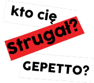 Kto cię Strugał? GEPETTO?