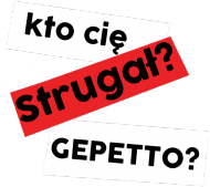 Kto cię Strugał? GEPETTO?