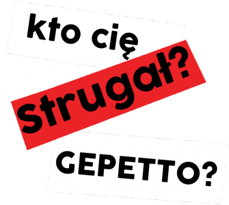 Kto cię Strugał? GEPETTO?