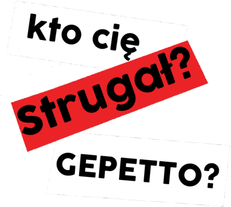 Kto cię Strugał? GEPETTO?
