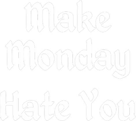 Make Monday Hate You