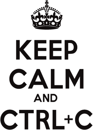 Keep calm and ctrl c