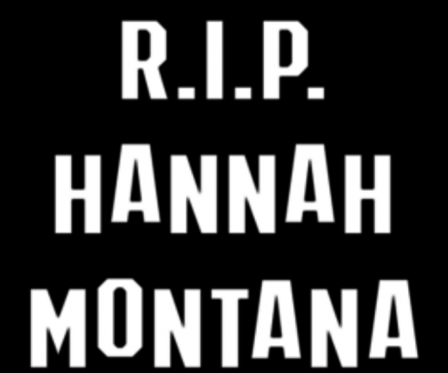 R.I.P HANNAH MONTANA