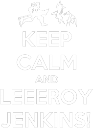 Keep Calm and LEEROY!