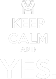 Keep Calm and YES.