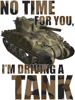 No Time For You, I'm Driving a Tank