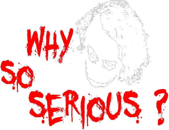 Why so serious