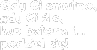 Gdy Ci smutno,...