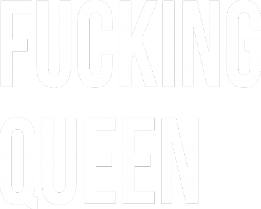 fucking queen