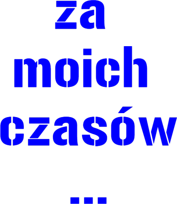 Za moich czasów ...