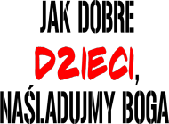 Jak dobre dzieci, naśladujmy Boga - męska