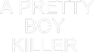 A PRETTY BOY KILLER