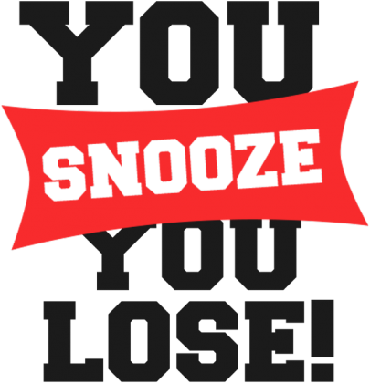 You Snooze You Lose
