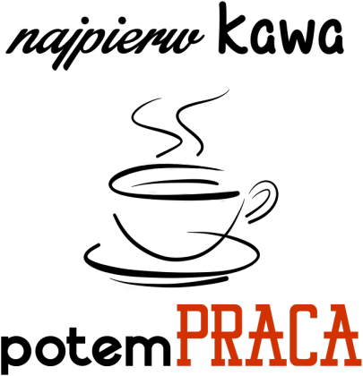 Najpierw kawa potem praca