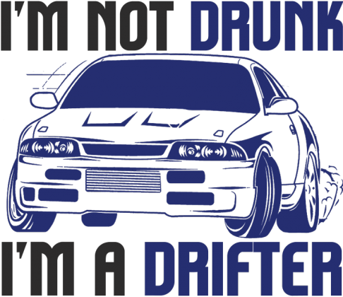 I'M NOT DRUNK I'M A DRIFTER