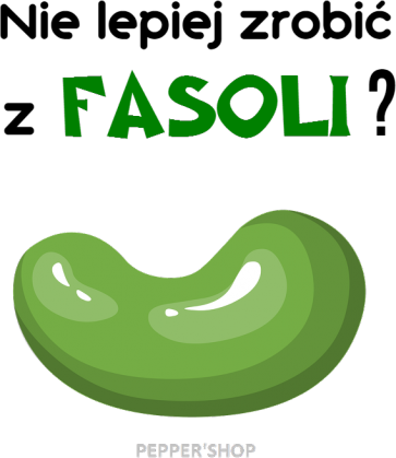 Nie lepiej zrobić z fasoli? [damska]