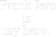 Frank Iero is my hero