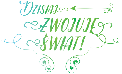 Dzisiaj zwojuję świat!