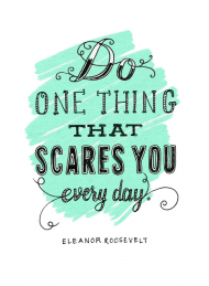 Do one thing that scares you everyday!