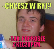 chcesz w ryj?