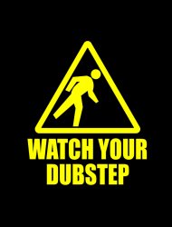 WATCH YOUR DUBSTEP