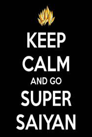 Keep Calm and GO SUPER SAIYAN