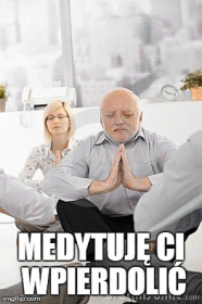 Medytuję Ci wpierdolić