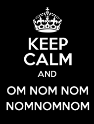 Keep Calm and OM NOM NOM