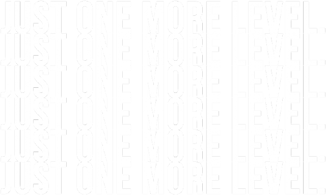 JUST ONE MORE LEVEL