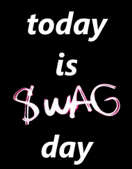 TODAY IS SWAG DAY