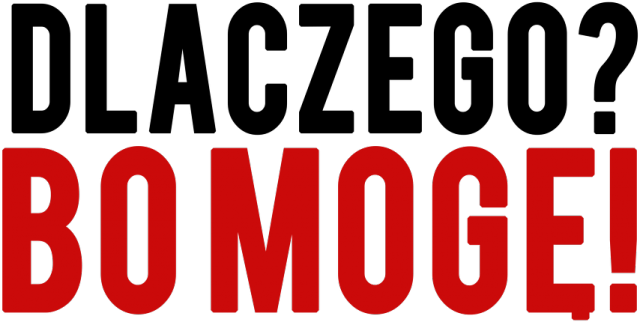 Dlaczego? Bo mogę!