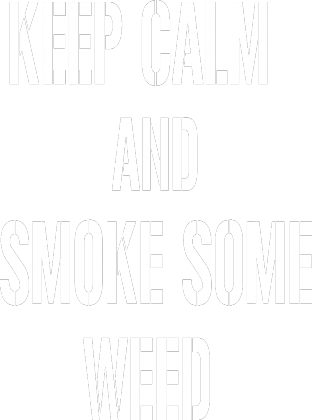 keep calm and smoke some weed