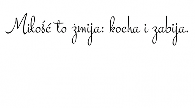 Miłość to żmija: kocha i zabija.