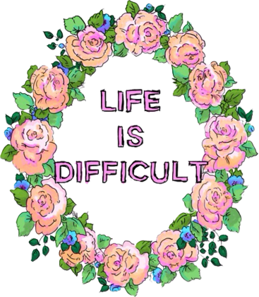 life is difficult'
