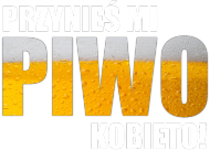 PRZYNIEŚ MI PIWO KOBIETO
