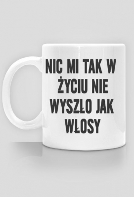 kubek NIC MI TAK W ŻYCIU NIE WYSZŁO JAK WŁOSY - morrter