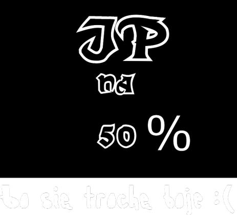 JP na 50% bo się trochę boje :(
