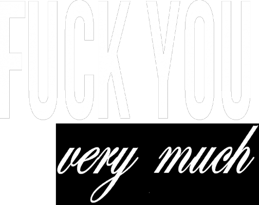FUCK YOU very much