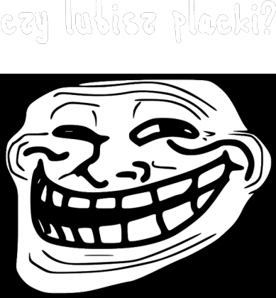 czy lubisz placki- troll face