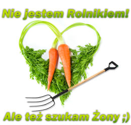 Nie jestem Rolnikiem! Ale też szukam Żony ;)
