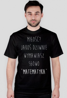 Koszulka czarna - MIŁOŚĆ? ♂ - Miłości nie ma, jest matematyka. | Matematyczne prezenty, prezent dla matematyka