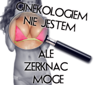Ginekologiem nie jestem ale zerknąć mogę