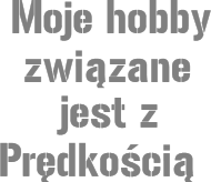 Moje Hobby związane jest z Prędkością