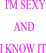 I'M SEXY AND I KNOW IT