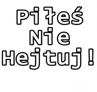 Piłeś nie hejtuj