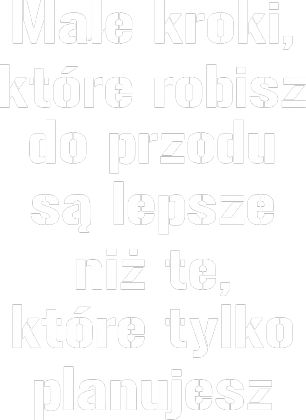 Małe kroki są lepsze