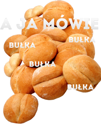 a ja mówię bułka